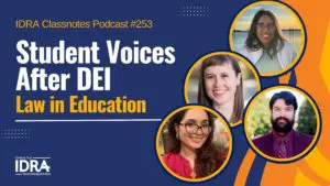 Graphic (wide) for Student Voices After DEI – The Law in Education – IDRA Classnotes Podcast Episode 253